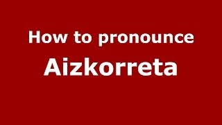 How to pronounce Aizkorreta