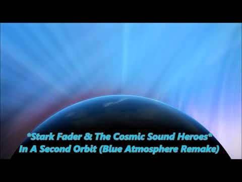 Stark Fader & The Cosmic Sound Heroes - In A Second Orbit (Blue Atmosphere Remake)