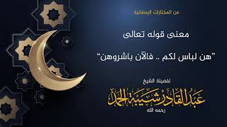 صورة معنى قوله تعالى [هن لباس لكم.. فالآن باشروهن] - لفضيلة الشيخ عبدالقادر شيبة الحمد