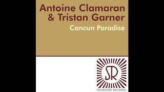 Antoine Clamaran & Tristan Garner - Cancun Paradise (Antoine Clamaran Remix)