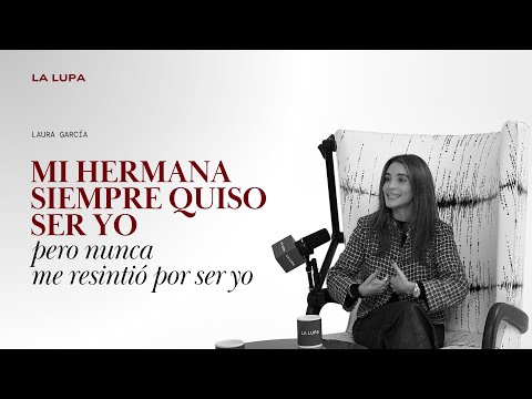Laura García - "Mi hermana siempre quiso ser yo, pero nunca me resintió por ser yo"
