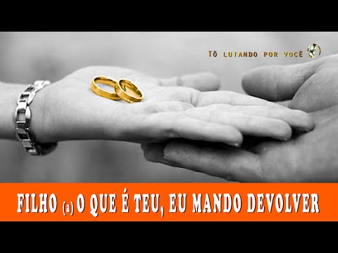 54. FILHO(a) O QUE É TEU, EU MANDO DEVOLVER. Restauração de Casamentos