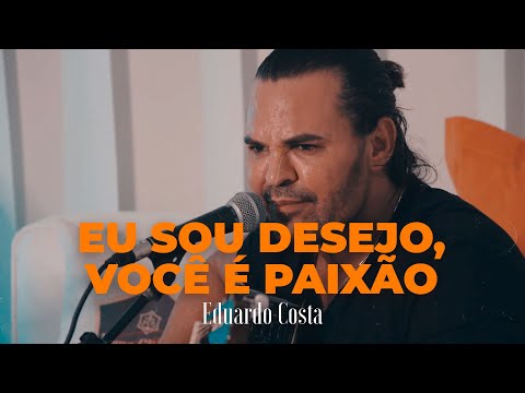 EU SOU DESEJO, VOCÊ É PAIXÃO | Eduardo Costa