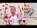 Is It Wrong To Look For Love