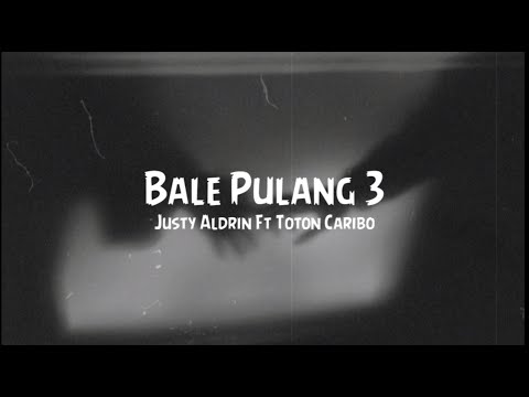 Justy aldrin Ft Toton Caribo - BALE PULANG 3 || LIRIK