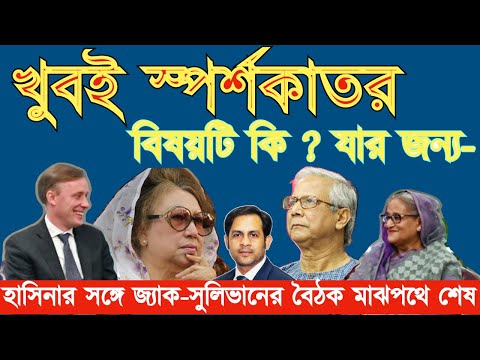 খুবই স্পর্শকাতর || বিষয়টি কি ? যার জন্য || হাসিনার সঙ্গে জ্যাক সুলিভানের বৈঠক মাঝপথে শেষ