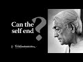 Can the self end? | Krishnamurti
