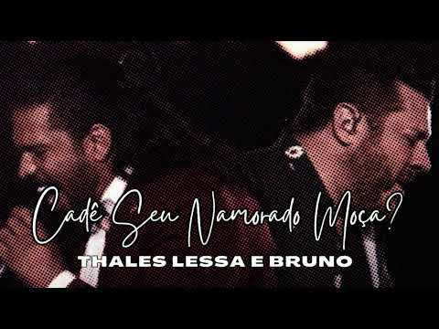 Thales Lessa e Bruno - Cadê Seu Namorado Moça? - (Oficial)