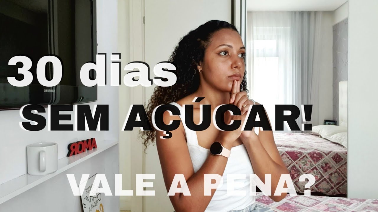 30 DIAS SEM AÇUCAR: o que mudou, resultado depois do desafio & realmente vale a pena?