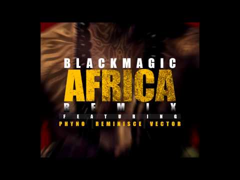 Blackmagic - Africa Remix ft Vector Phyno and Reminisce [Dirty]