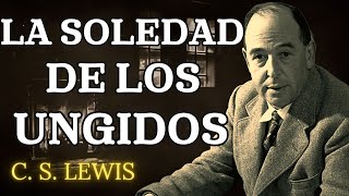 ¿Por qué te sientes solo y estancado cuando Dios te unge? | C.S. Lewis 2024