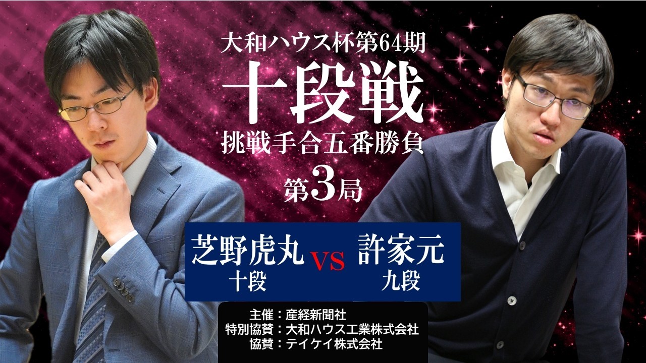 【第3局】大和ハウス杯第64期十段戦挑戦手合五番勝負【芝野虎丸十段－許家元九段】