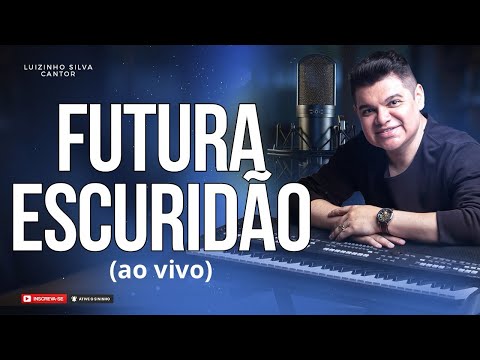 FUTURA ESCURIDÃO AO VIVO - LUIZINHO SILVA