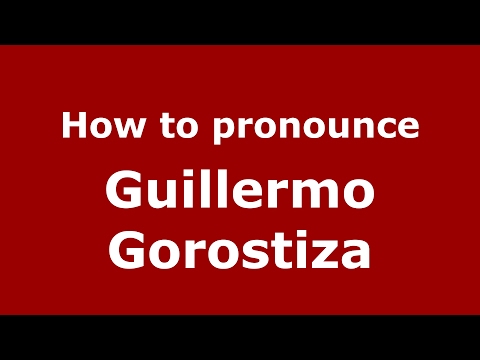 How to pronounce Guillermo Gorostiza (Spain/Spanish) - PronounceNames.com