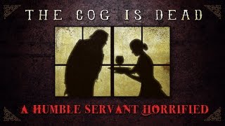 The Cog is Dead - A Humble Servant Horrified