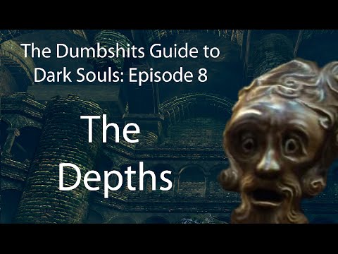 The Dumbshits Guide to Dark Souls: The Depths