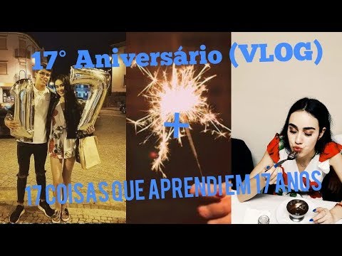 O MEU 17º ANIVERSÁRIO  + 17 COISAS QUE APRENDI EM 17 ANOS 🎂