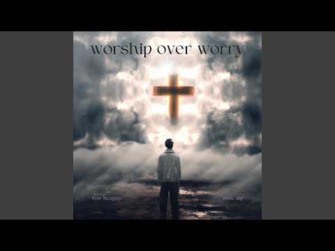 worship over worry (feat. Skema Boy)