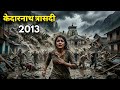 Kedarnath Disaster 2013 उस दिन की पूरी कहानी
