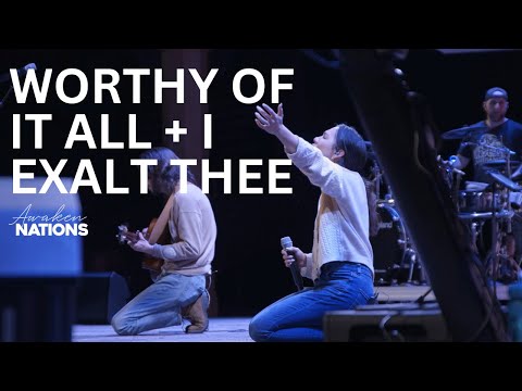 Worthy of it All + I Exalt Thee | Awaken Nations