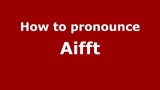 How to pronounce Aifft
