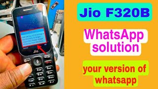 Jio F320B your version of whatsapp is too old and is no longer supported please update whatsapp from