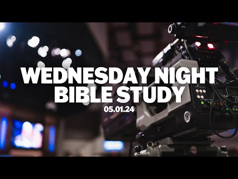 Wednesday Night Bible Study | May 1, 2024