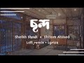 Chondo - lofi [slowed & reverb] | Sheikh Sadi X Shitom Ahmed X Alvee | lyrics video