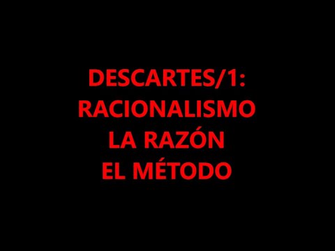 DESCARTES/1: EL RACIONALISMO. LA RAZÓN Y EL MÉTODO