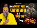अंदर किसी बात का पश्चाताप हो तो क्या क�