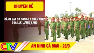 CHUYÊN ĐỀ AN NINH CÀ MAU 28-3-2024 | CẢNH SÁT CƠ ĐỘNG-LÁ CHẮN THÉP CỦA LỰC LƯỢNG CAND