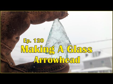 Ep. 120 - Making A Glass Arrowhead
