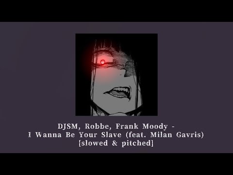 DJSM, Robbe, Frank Moody - I Wanna Be Your Slave (feat. Milan Gavris) [slowed & pitched]