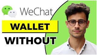 How to Use Wechat Wallet Without Chinese Bank Account (Quick & Easy)