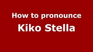 How to pronounce Kiko Stella