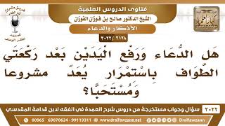 [2128 -3022] هل الدعاء ورفع اليدين باستمرار يعد مشروعا ومستحبا؟ - الشيخ صالح الفوزان image