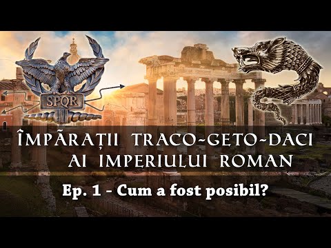 Împărații Traco Geto Daci ai Imperiului Roman. Ep.1 - Cum a fost posibil?