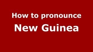 How to pronounce New Guinea