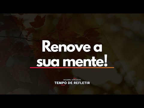 Renove a sua mente - Tempo de Refletir 2655