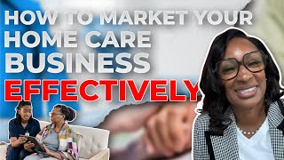 How To Market Your Home Care Business Effectively