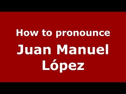 How to pronounce Juan Manuel López (Spanish/Spain) - PronounceNames.com