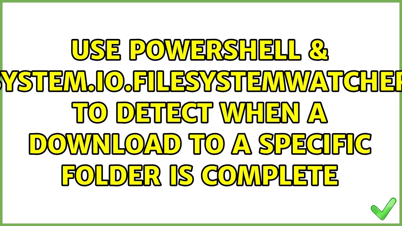 Use PowerShell & System.IO.FileSystemWatcher to detect when a download to a specific folder is...