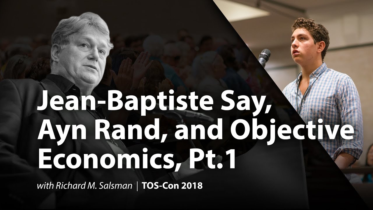 Jean-Baptiste Say, Ayn Rand, and Objective Economics, Pt.1 with Richard M. Salsman