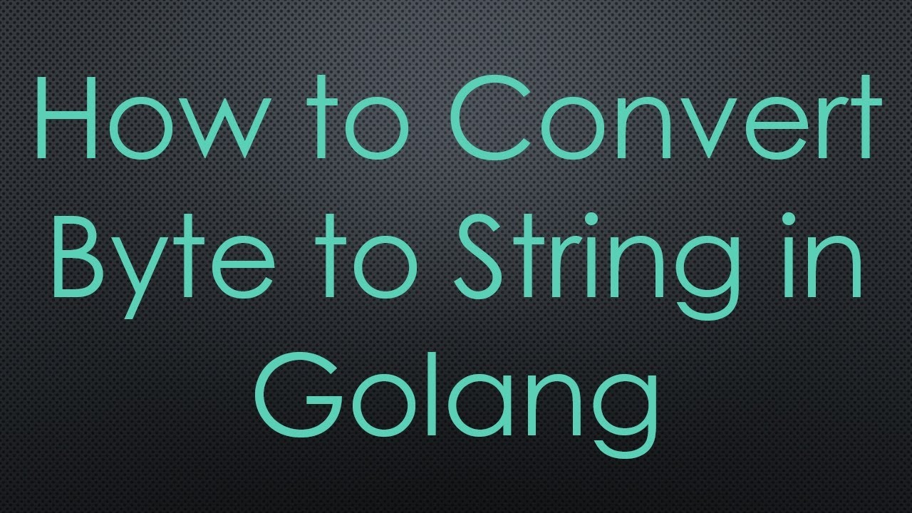 How to `Convert Byte to String in Golang`