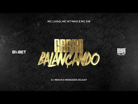 MC Luiggi, MC Kitinho e MC GW - Carro Balançando (DJ Renan e Menezzes Dejaay)