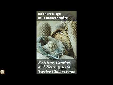 Knitting, Crochet, and Netting, with Twelve Illustrations: Mastering Needlework Tec by Unknown — free full audiobook