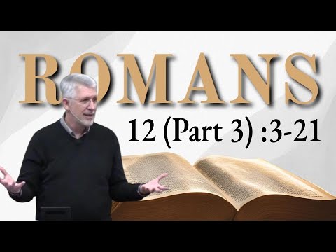 Romans 12 (Part 3) :3-21 Gifts of Grace