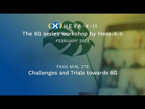 Hexa-X-II Feb WS, Session 20: Challenges and Trials towards 6G | Fang Min