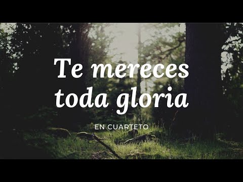 TE MERECES TODA GLORIA - EN CUARTETO