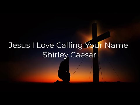 Jesus I Love Calling Your Name With Lyrics - Shirley Caesar - Gospel Songs Lyrics